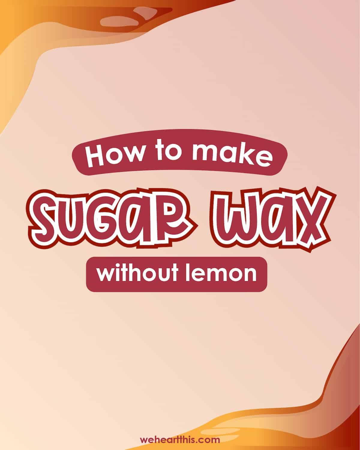 How To Make Sugar Wax Without Lemon? Alternatives + Tips